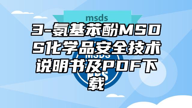 3-氨基苯酚MSDS化学品安全技术说明书及PDF下载