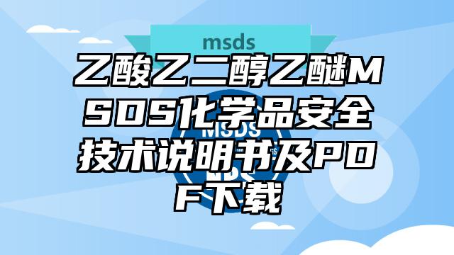 乙酸乙二醇乙醚MSDS化学品安全技术说明书及PDF下载