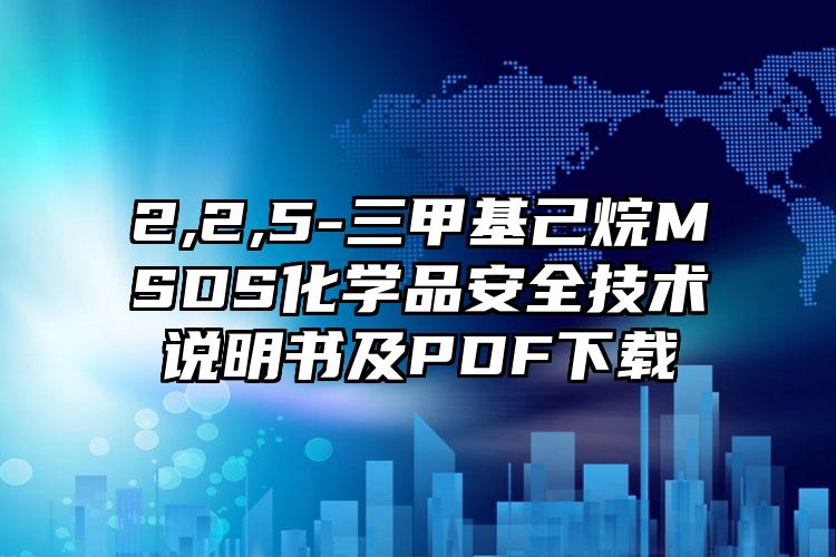 2,2,5-三甲基己烷MSDS化学品安全技术说明书及PDF下载