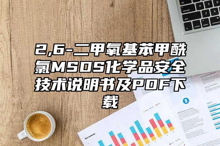 2,6-二甲氧基苯甲酰氯MSDS化学品安全技术说明书及PDF下载